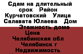 Сдам на длительный срок › Район ­ Курчатовский › Улица ­ Салавата Юлаева › Дом ­ 12 › Этажность дома ­ 10 › Цена ­ 10 500 - Челябинская обл., Челябинск г. Недвижимость » Квартиры аренда   . Челябинская обл.,Челябинск г.